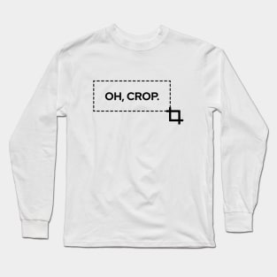 Oh, crop! Long Sleeve T-Shirt